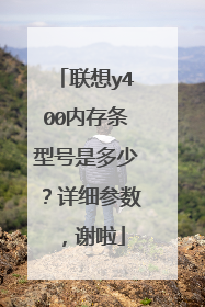 联想y400内存条型号是多少?详细参数,谢啦
