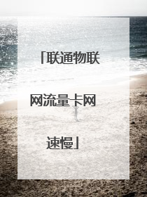 联通物联网流量卡网速慢