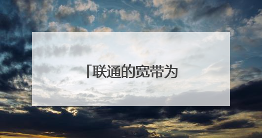 联通的宽带为什么这么卡
