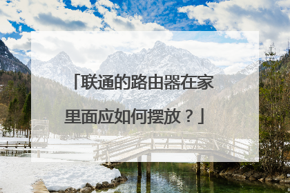 联通的路由器在家里面应如何摆放?