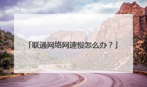 联通网络网速慢怎么办？