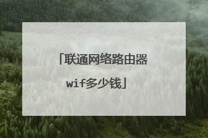 联通网络路由器wif多少钱
