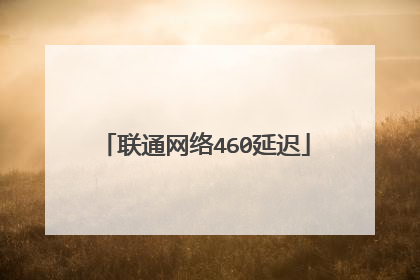 联通网络460延迟