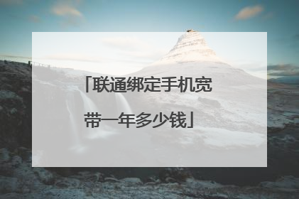 联通绑定手机宽带一年多少钱