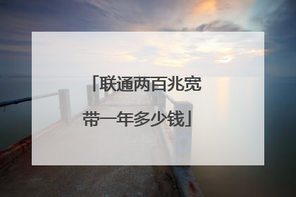 联通两百兆宽带一年多少钱