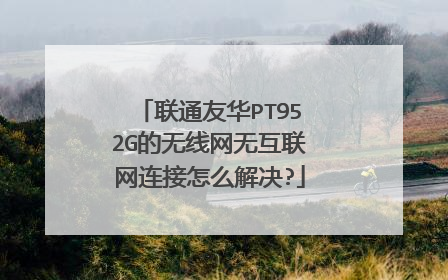 联通友华PT952G的无线网无互联网连接怎么解决?