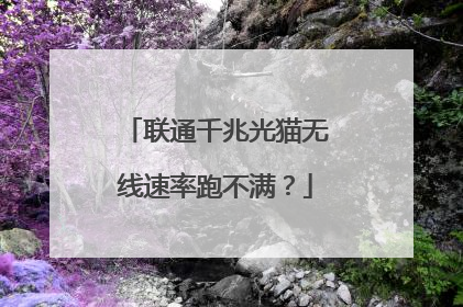 联通千兆光猫无线速率跑不满?