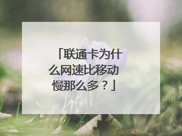 联通卡为什么网速比移动慢那么多?