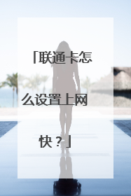 联通卡怎么设置上网快?