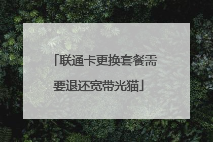 联通卡更换套餐需要退还宽带光猫