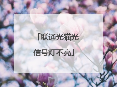 联通光猫光信号灯不亮