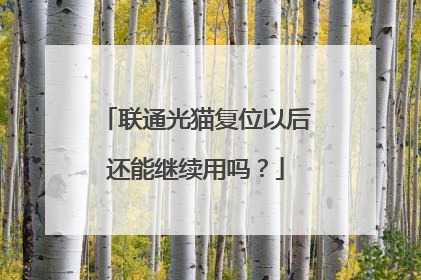 联通光猫复位以后还能继续用吗？