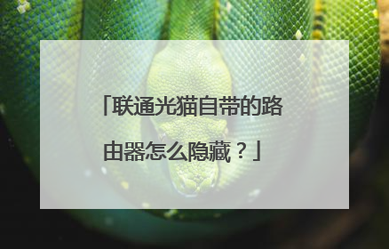 联通光猫自带的路由器怎么隐藏？