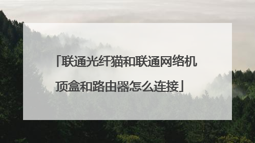 联通光纤猫和联通网络机顶盒和路由器怎么连接