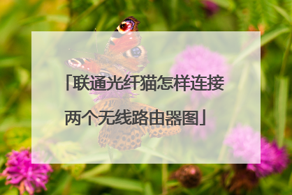 联通光纤猫怎样连接两个无线路由器图