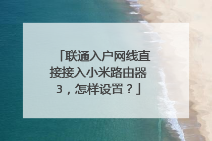 联通入户网线直接接入小米路由器3,怎样设置?
