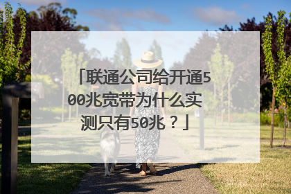 联通公司给开通500兆宽带为什么实测只有50兆?