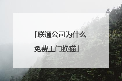 联通公司为什么免费上门换猫