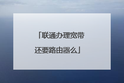 联通办理宽带还要路由器么