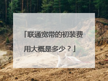 联通宽带的初装费用大概是多少?