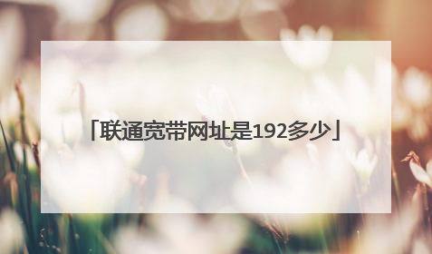 联通宽带网址是192多少