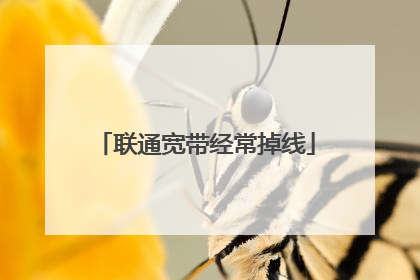 联通宽带经常掉线