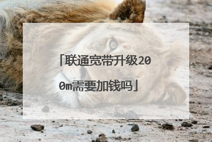 联通宽带升级200m需要加钱吗