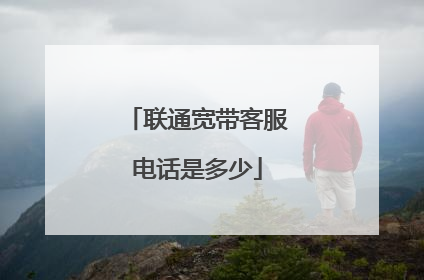 联通宽带客服电话是多少