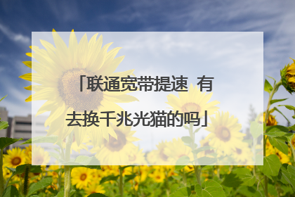 联通宽带提速 有去换千兆光猫的吗