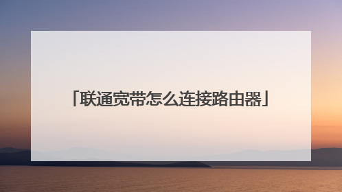 联通宽带怎么连接路由器