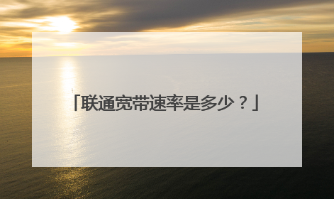 联通宽带速率是多少?