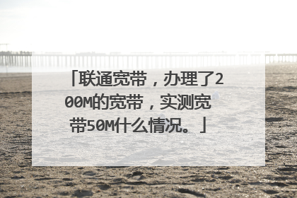 联通宽带，办理了200M的宽带，实测宽带50M什么情况。