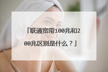 联通宽带100兆和200兆区别是什么?