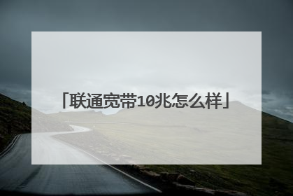 联通宽带10兆怎么样