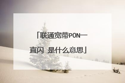 联通宽带PON一直闪 是什么意思
