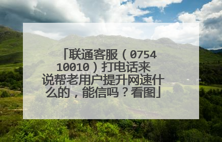 联通客服（075410010）打电话来说帮老用户提升网速什么的，能信吗？看图