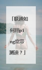 联通如何用ping宽带测速？