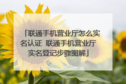 联通手机营业厅怎么实名认证 联通手机营业厅实名登记步骤图解