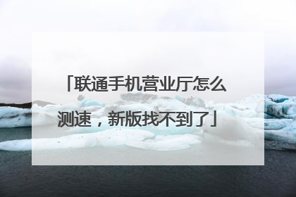 联通手机营业厅怎么测速,新版找不到了