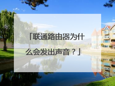 联通路由器为什么会发出声音?