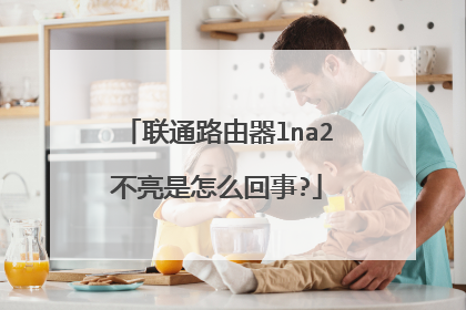联通路由器lna2不亮是怎么回事?