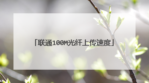 联通100M光纤上传速度