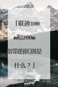 联通100m和200m宽带的区别是什么？