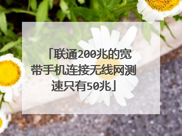 联通200兆的宽带手机连接无线网测速只有50兆