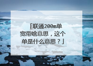 联通200m单宽带啥意思,这个单是什么意思?