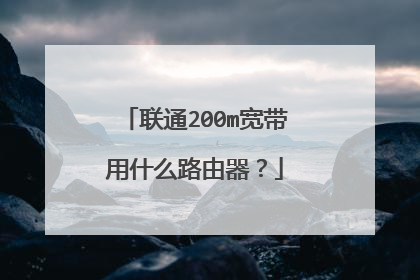 联通200m宽带用什么路由器?