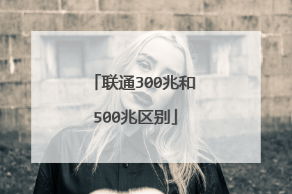 联通300兆和500兆区别