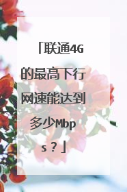 联通4G的最高下行网速能达到多少Mbps?