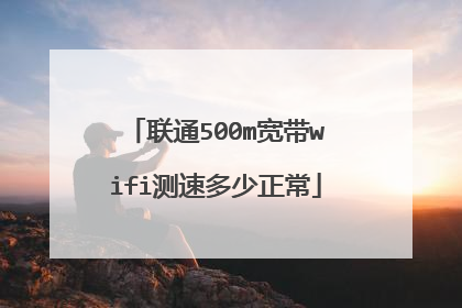 联通500m宽带wifi测速多少正常