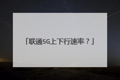 联通5G上下行速率？